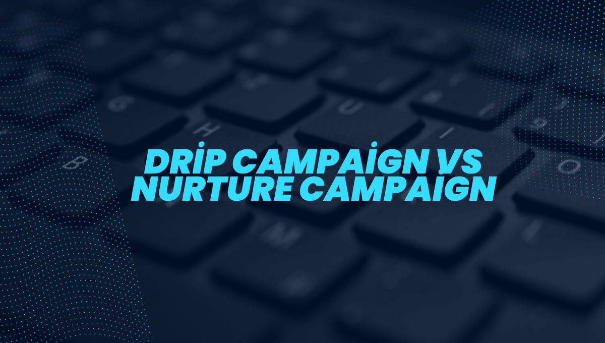 Drip Campaign vs Nurture Campaign